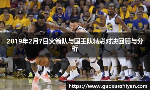 2019年2月7日火箭队与国王队精彩对决回顾与分析