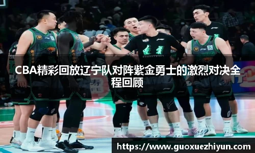 CBA精彩回放辽宁队对阵紫金勇士的激烈对决全程回顾