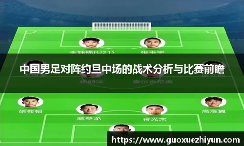 中国男足对阵约旦中场的战术分析与比赛前瞻